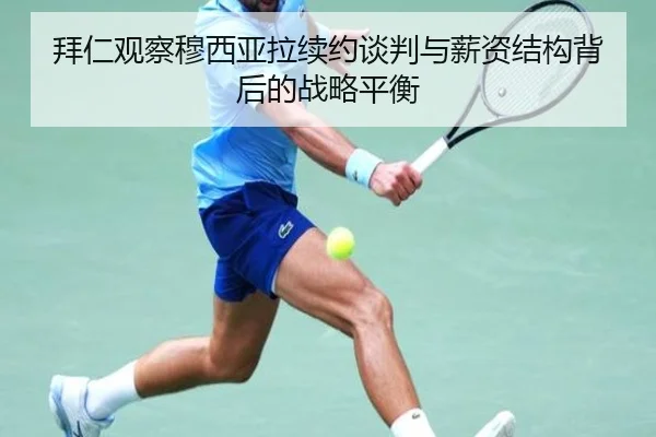 拜仁观察穆西亚拉续约谈判与薪资结构背后的战略平衡